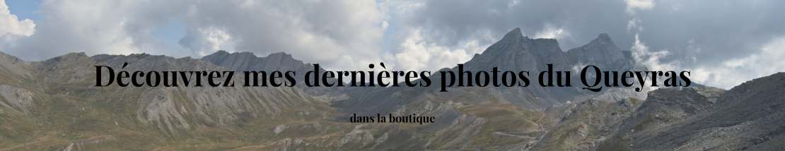 Passez dans ma boutique pour voir mes dernières photos du Queyras !